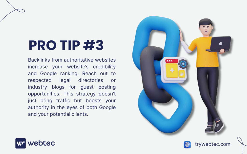 SEO for Immigration Attorneys: 7 Proven Strategies to Attract More Clients in 2025 4 A TryWebTec ad features a cartoon professional with a laptop and a large link icon, highlighting "Pro Tip #3." The text reads: "Backlinks from authoritative websites increase your website’s credibility and Google ranking. Reach out to respected legal directories or industry blogs for guest posting opportunities. This strategy doesn’t just bring traffic but boosts your authority in the eyes of both Google and your potential clients." The TryWebTec logo and website (trywebtec.com) are displayed.