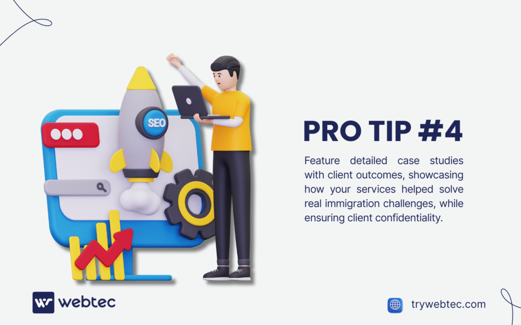 SEO for Immigration Attorneys: 7 Proven Strategies to Attract More Clients in 2025 5 A TryWebTec ad features a cartoon professional with a laptop and an "SEO" rocket, emphasizing "Pro Tip #4." The text reads: "Feature detailed case studies with client outcomes, showcasing how your services helped solve real immigration challenges, while ensuring client confidentiality." The TryWebTec logo and website (trywebtec.com) are displayed.
